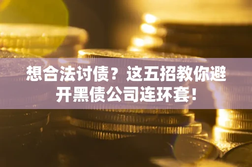 北京想合法讨债？这五招教你避开黑债公司连环套！