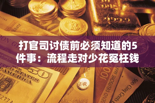 北京打官司讨债前必须知道的5件事：流程走对少花冤枉钱