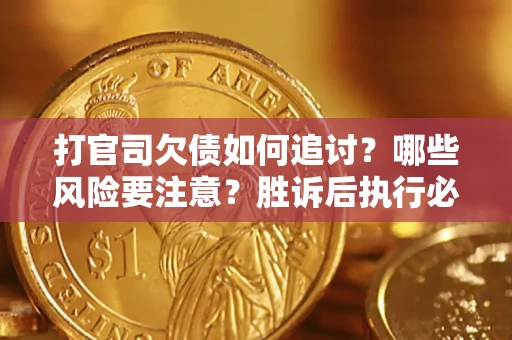 北京打官司欠债如何追讨？哪些风险要注意？胜诉后执行必看！