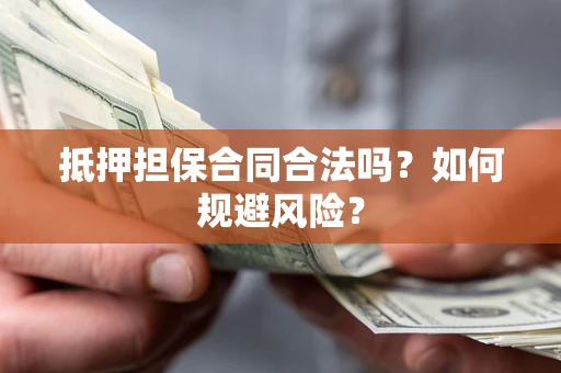 北京抵押担保合同合法吗？如何规避风险？