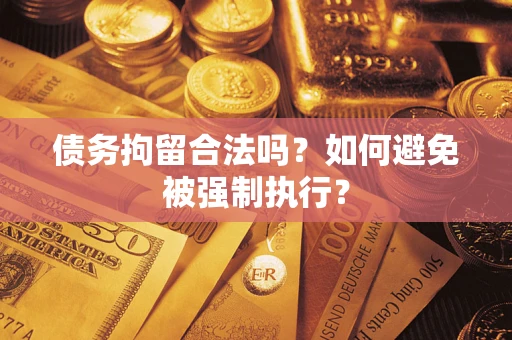 北京债务拘留合法吗？如何避免被强制执行？