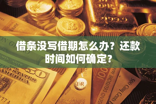 北京借条没写借期怎么办？还款时间如何确定？