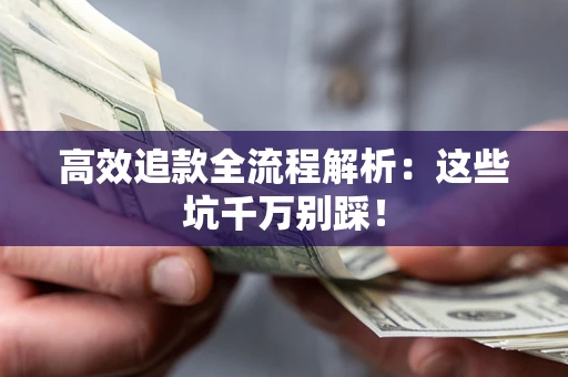 北京高效追款全流程解析：这些坑千万别踩！