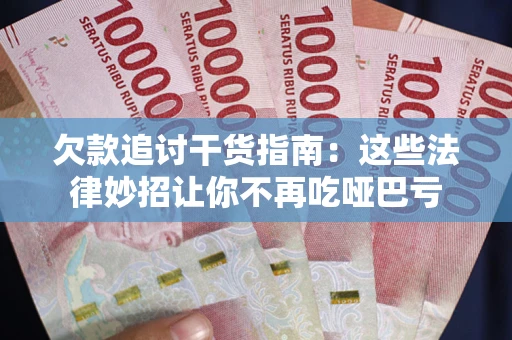 北京欠款追讨干货指南：这些法律妙招让你不再吃哑巴亏