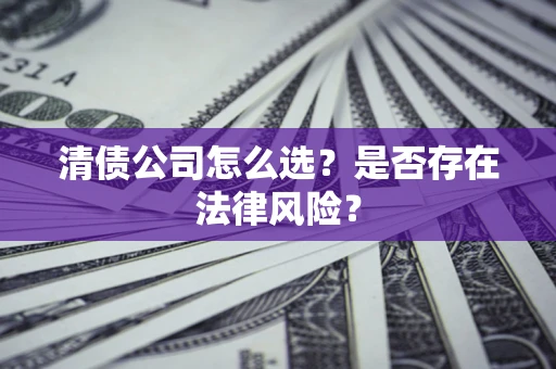 北京清债公司怎么选？是否存在法律风险？