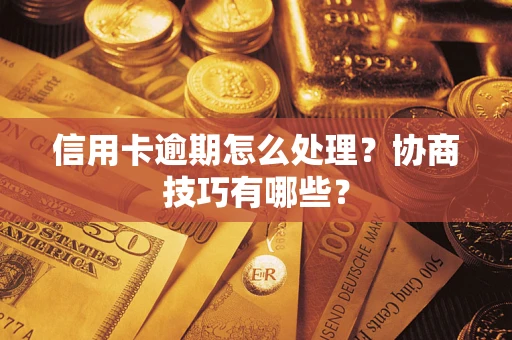 北京信用卡逾期怎么处理？协商技巧有哪些？