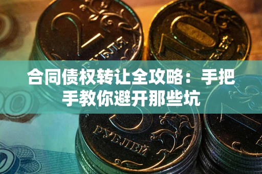 北京合同债权转让全攻略：手把手教你避开那些坑
