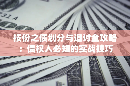 北京按份之债划分与追讨全攻略：债权人必知的实战技巧