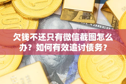 北京欠钱不还只有微信截图怎么办？如何有效追讨债务？