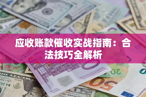 北京应收账款催收实战指南：合法技巧全解析