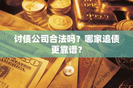 北京讨债公司合法吗？哪家追债更靠谱？