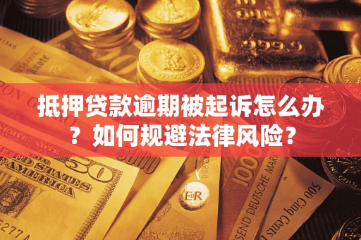北京抵押贷款逾期被起诉怎么办？如何规避法律风险？