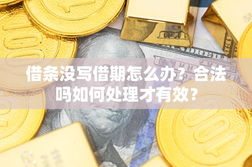 北京借条没写借期怎么办？合法吗如何处理才有效？
