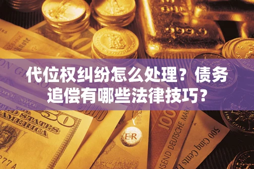 北京代位权纠纷怎么处理？债务追偿有哪些法律技巧？