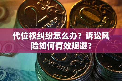 北京代位权纠纷怎么办？诉讼风险如何有效规避？