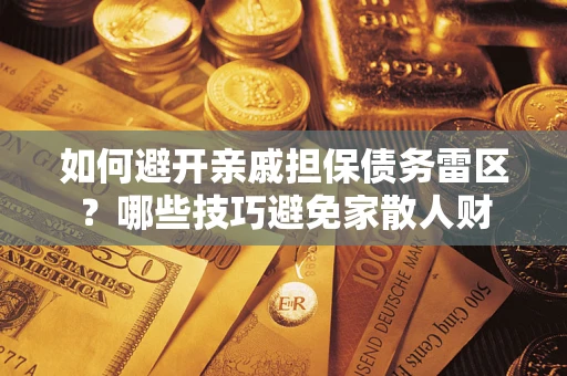 北京如何避开亲戚担保债务雷区？哪些技巧避免家散人财