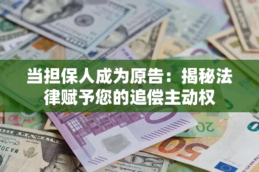 北京当担保人成为原告:揭秘法律赋予您的追偿主动权 北京当担保人成为原告:揭秘法律赋予您的追偿主动权