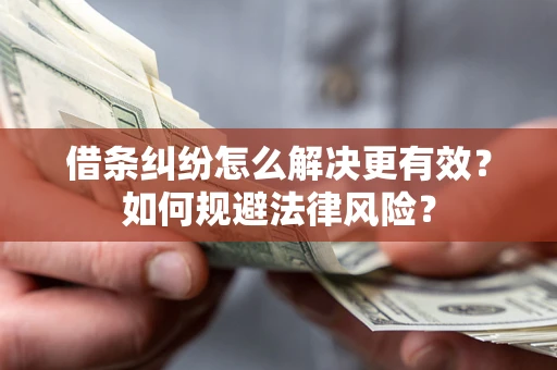 北京借条纠纷怎么解决更有效？如何规避法律风险？
