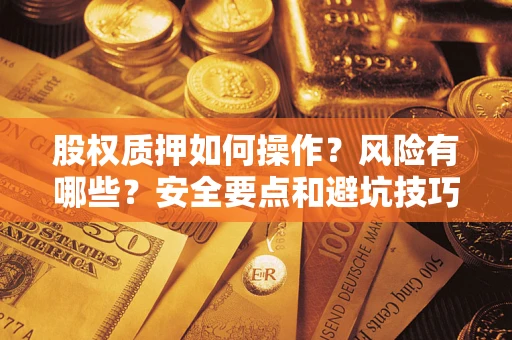 北京股权质押如何操作？风险有哪些？安全要点和避坑技巧？