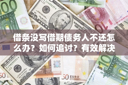 北京借条没写借期债务人不还怎么办？如何追讨？有效解决方案！