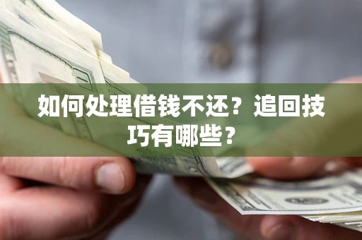 北京如何处理借钱不还？追回技巧有哪些？