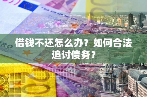 北京借钱不还怎么办？如何合法追讨债务？