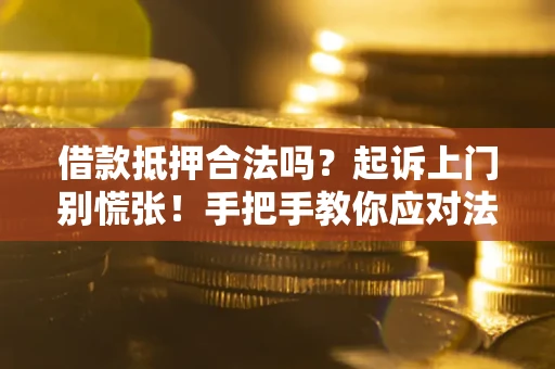 北京借款抵押合法吗？起诉上门别慌张！手把手教你应对法律程序
