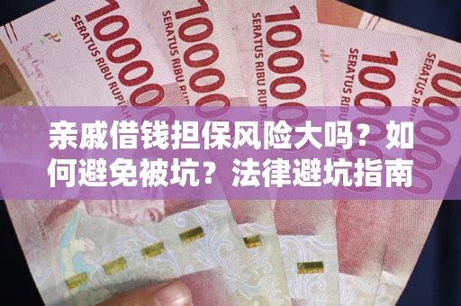 北京亲戚借钱担保风险大吗？如何避免被坑？法律避坑指南